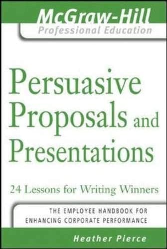 Persuasive Proposals and Presentations : 24 Lessons for Writing Winners