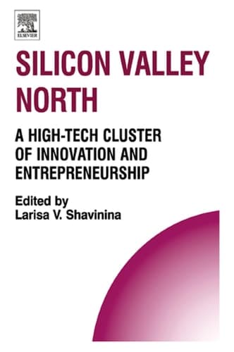 Silicon Valley North: A High-Tech Cluster of Innovation and Entrepreneurship (Technology, Innovation, Entrepreneurship and Competitive Strategy)
