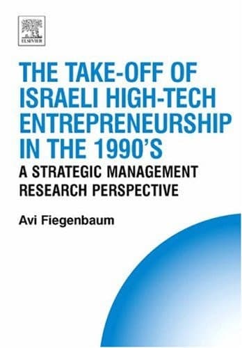 The Take-off of Israeli High-Tech Entrepreneurship During the 1990's: A Strategic Management Research Perspective (Technology, Innovation, and ... Entrepreneurship and Competitive Str)