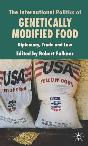 The International Politics of Genetically Modified Food Diplomacy, Trade and Law
