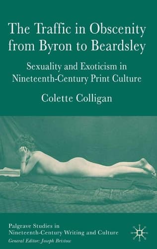 The Traffic in Obscenity From Byron to Beardsley Sexuality and Exoticism in Nineteenth-Century Print Culture