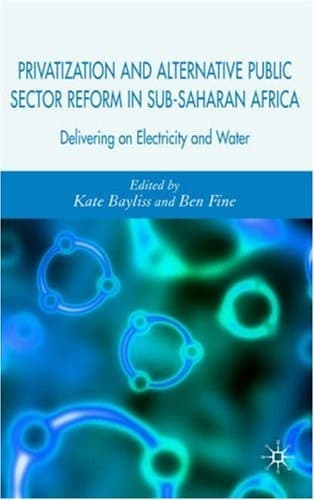 Privatization and Alternative Public Sector Reform in Sub-Saharan Africa Delivering on Electricity and Water