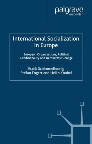 International Socialization in Europe European Organizations, Political Conditionality and Democratic Change