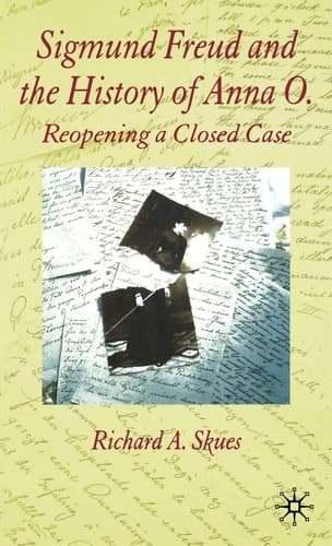 Sigmund Freud and the History of Anna O. Reopening a Closed Case