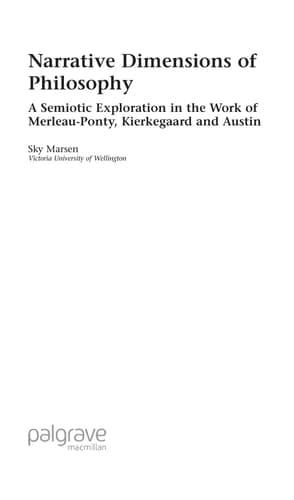 Narrative Dimensions of Philosophy A Semiotic Exploration of the Work of Merleau-Ponty, Kierkegaard and Austin
