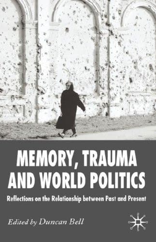 Memory, Trauma and World Politics Reflections on the Relationship Between Past and Present