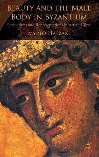 Beauty and the Male Body in Byzantium Perceptions and Representations in Art and Text