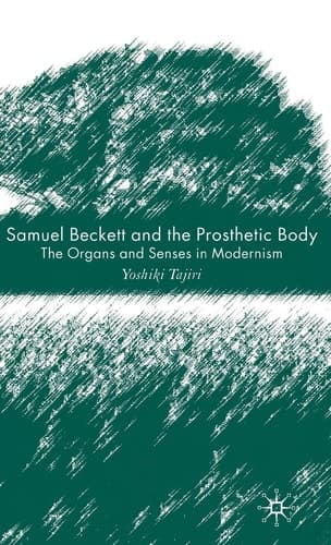 Samuel Beckett and the Prosthetic Body The Organs and Senses in Modernism