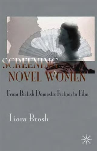 Screening Novel Women From British Domestic Fiction to Film