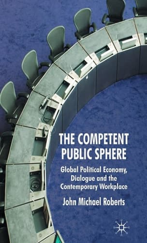 The Competent Public Sphere: Global Political Economy, Dialogue and the Contemporary Workplace