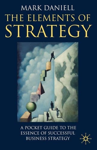 The Elements of Strategy A Pocket Guide to the Essence of Successful Business Strategy