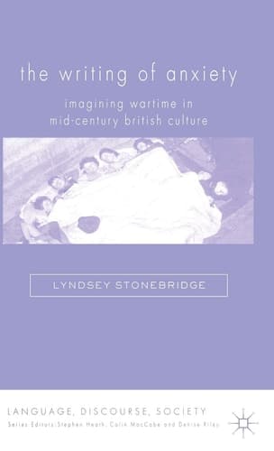 The Writing of Anxiety Imagining Wartime in Mid-Century British Culture