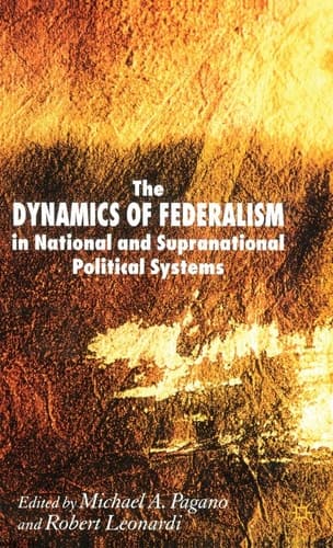 The Dynamics of Federalism in National and Supranational Political Systems