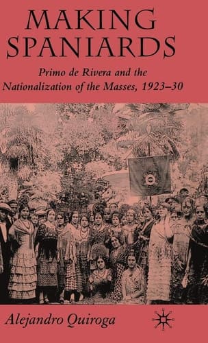 Making Spaniards Primo de Rivera and the Nationalization of the Masses, 1923-30