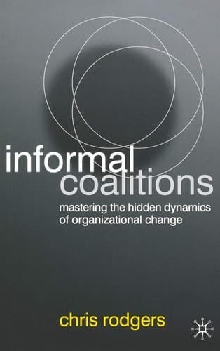 Informal Coalitions Mastering the Hidden Dynamics of Organizational Change