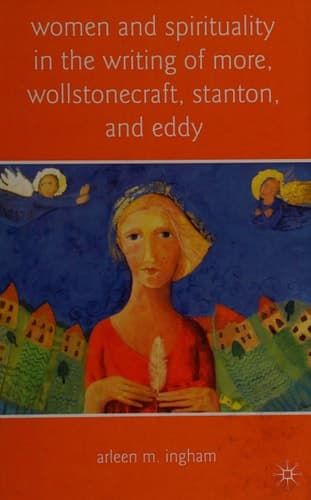 Women and Spirituality in the Writing of More, Wollstonecraft, Stanton, and Eddy