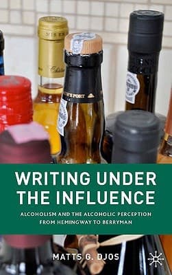 Writing Under the Influence Alcoholism and the Alcoholic Perception from Hemingway to Berryman