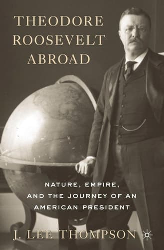 Theodore Roosevelt Abroad Nature, Empire, and the Journey of an American President