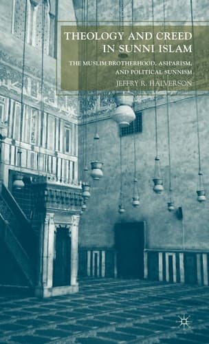 Theology and Creed in Sunni Islam The Muslim Brotherhood, Ash'arism, and Political Sunnism