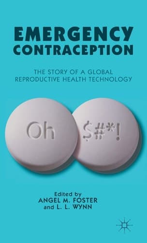Emergency Contraception The Story of a Global Reproductive Health Technology