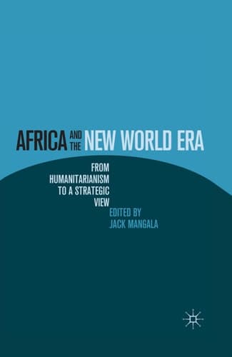 Africa and the New World Era From Humanitarianism to a Strategic View