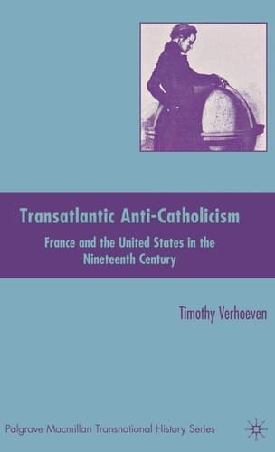 Transatlantic Anti-Catholicism France and the United States in the Nineteenth Century