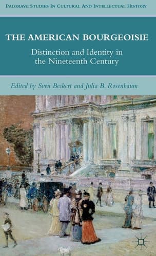 The American Bourgeoisie Distinction and Identity in the Nineteenth Century