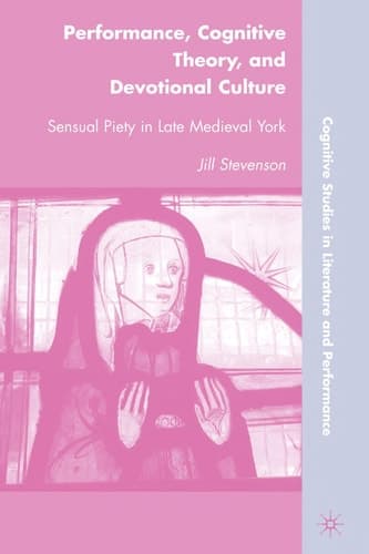 Performance, Cognitive Theory, and Devotional Culture Sensual Piety in Late Medieval York