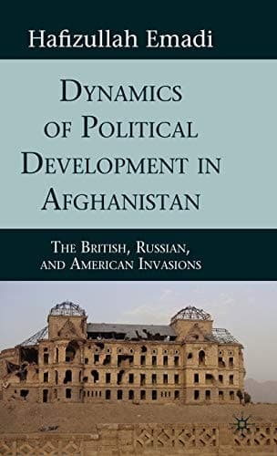 Dynamics of Political Development in Afghanistan The British, Russian, and American Invasions