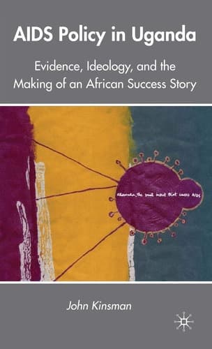 AIDS Policy in Uganda Evidence, Ideology, and the Making of an African Success Story