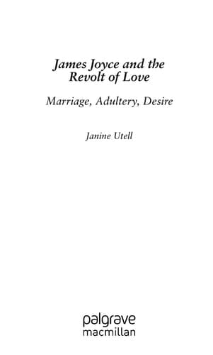 James Joyce and the Revolt of Love Marriage, Adultery, Desire