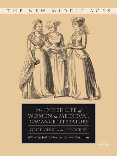 The Inner Life of Women in Medieval Romance Literature Grief, Guilt, and Hypocrisy