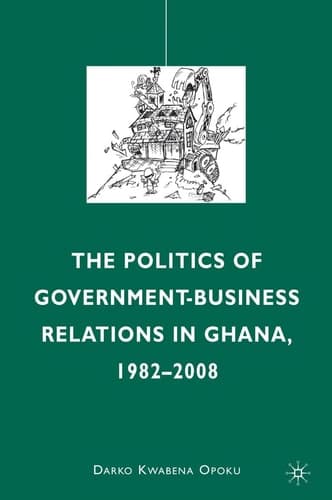 The Politics of Government-Business Relations in Ghana, 1982-2008