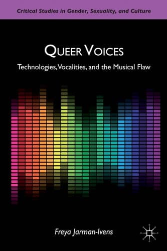 Queer Voices Technologies, Vocalities, and the Musical Flaw