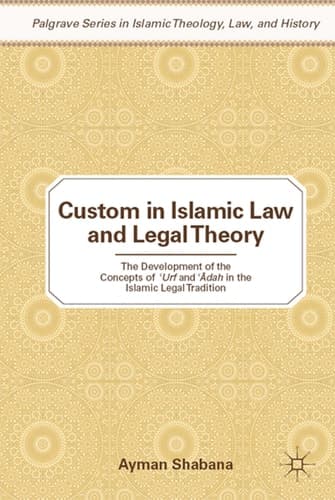 Custom in Islamic Law and Legal Theory The Development of the Concepts of ?Urf and ??dah in the Islamic Legal Tradition