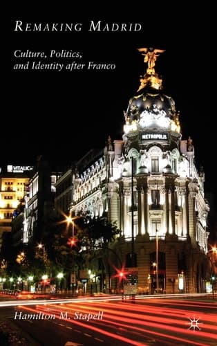 Remaking Madrid Culture, Politics, and Identity after Franco