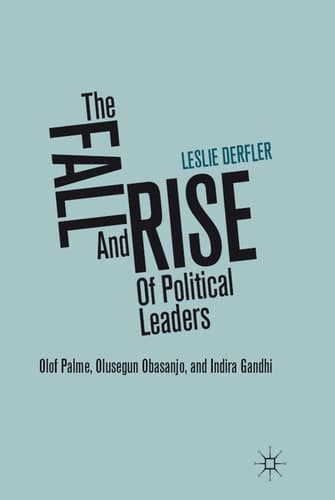 The Fall and Rise of Political Leaders Olof Palme, Olusegun Obasanjo, and Indira Gandhi