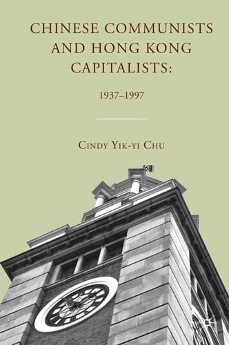Chinese Communists and Hong Kong Capitalists: 1937–1997