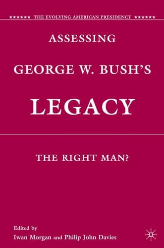 Assessing George W. Bush's Legacy The Right Man?