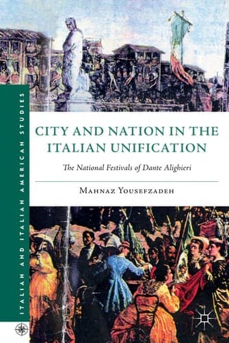 City and Nation in the Italian Unification The National Festivals of Dante Alighieri