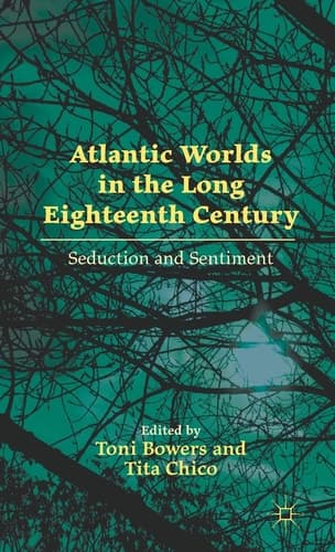 Atlantic Worlds in the Long Eighteenth Century Seduction and Sentiment