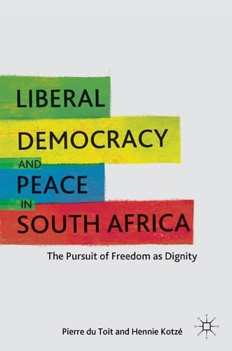 Liberal Democracy and Peace in South Africa The Pursuit of Freedom as Dignity