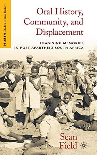 Oral History, Community, and Displacement Imagining Memories in Post-Apartheid South Africa