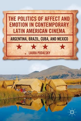 The Politics of Affect and Emotion in Contemporary Latin American Cinema Argentina, Brazil, Cuba, and Mexico
