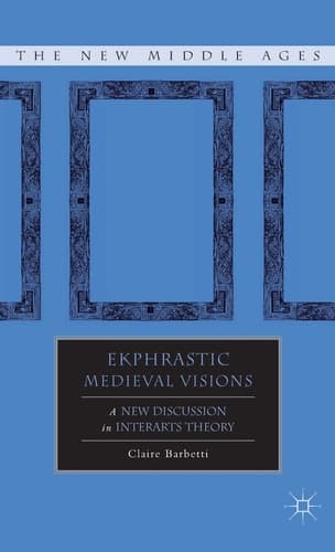 Ekphrastic Medieval Visions A New Discussion in Interarts Theory