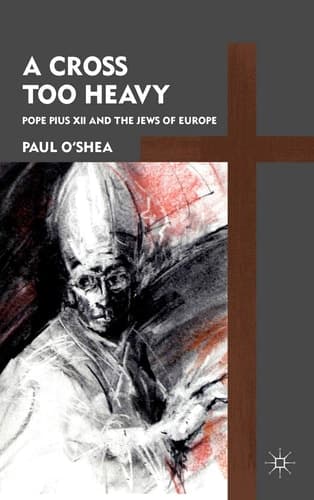 A Cross Too Heavy Pope Pius XII and the Jews of Europe