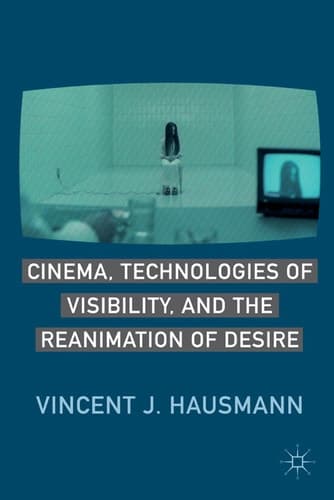 Cinema, Technologies of Visibility, and the Reanimation of Desire