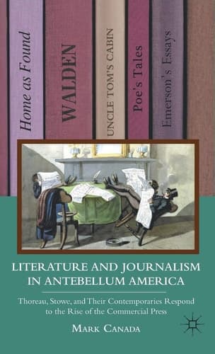Literature and Journalism in Antebellum America Thoreau, Stowe, and Their Contemporaries Respond to the Rise of the Commercial Press