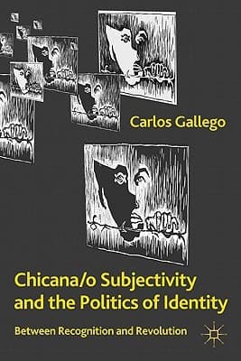 Chicana/o Subjectivity and the Politics of Identity Between Recognition and Revolution