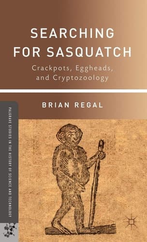Searching for Sasquatch Crackpots, Eggheads, and Cryptozoology